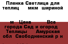 Пленка Светлица для теплиц 200 мкм, шириной 6 м › Цена ­ 550 - Все города Сад и огород » Теплицы   . Амурская обл.,Свободненский р-н